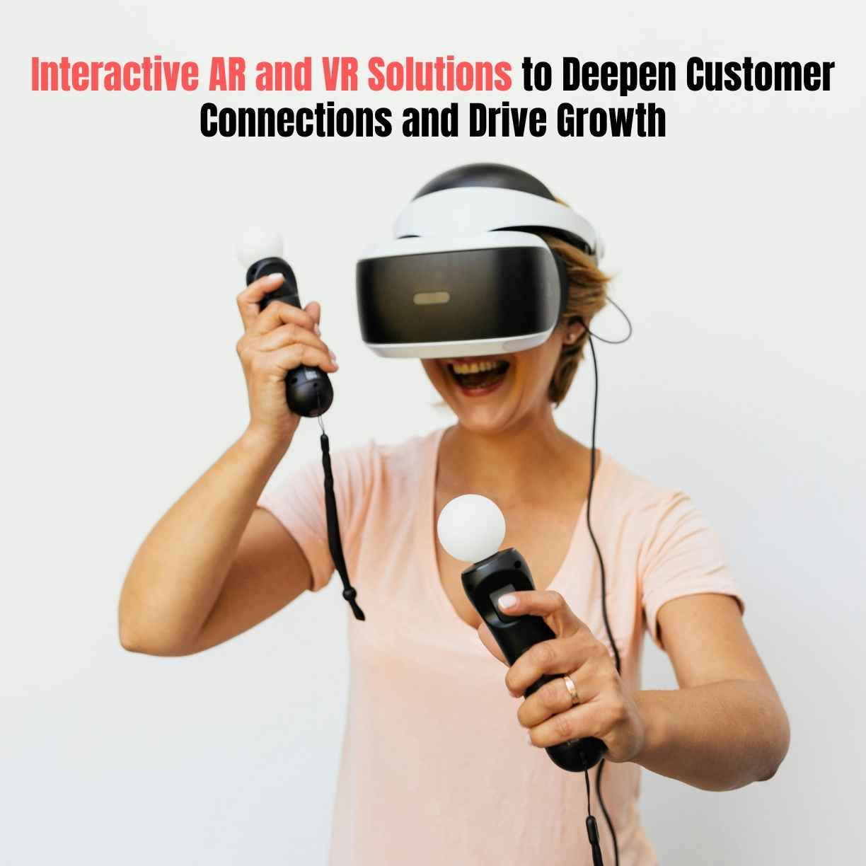 Interactive AR and VR Solutions to Deepen Customer Connections and Drive Growth