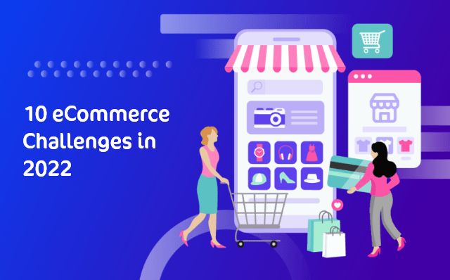 10 eCommerce Challenges in 2022