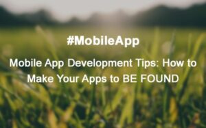Mobile-App-Development-Tips-How-to-Make-Apps-to-Be-Found