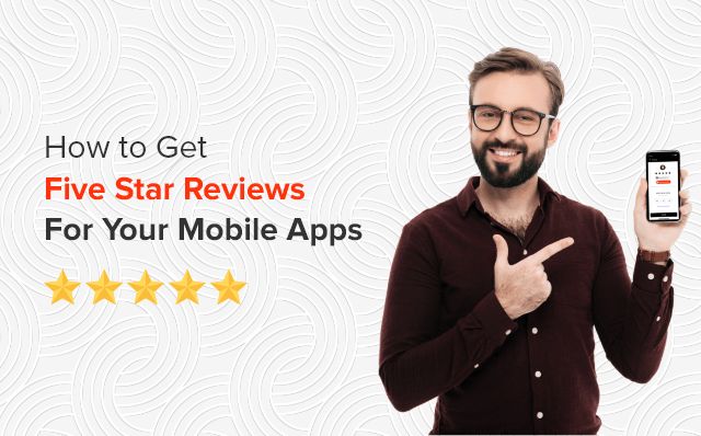 How-to-Ensure-Your-Mobile-Apps-Get-Five-Star-Reviews