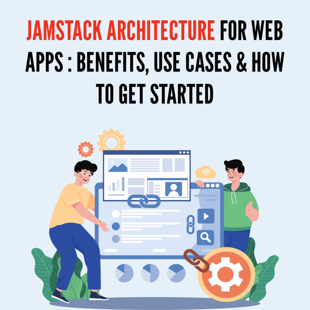 Jamstack Architecture for Web Apps: Benefits, Use Cases & How to Get Started.
