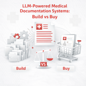 LLM-Powered Medical Documentation Systems: Build vs Buy